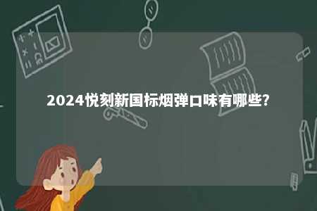 2024悦刻新国标烟弹口味有哪些？ 